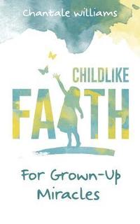 bokomslag Childlike Faith for Grown-Up Miracles