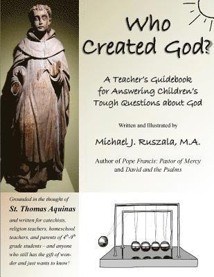 Who Created God?: A Teacher's Guidebook for Answering Children's Tough Questions about God 1