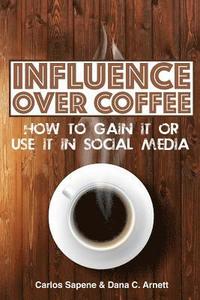 bokomslag Influence Over Coffee: How to Gain It or Use It in Social Media