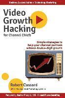 bokomslag Video Growth Hacking for Channel Chiefs: Simple strategies to help your channel partners achieve double-digit growth