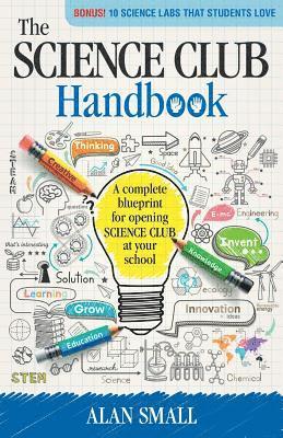 The Science Club Handbook: The Complete Blueprint for Opening Science Club at Your School 1