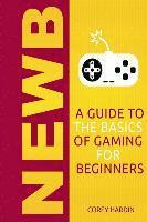Corey Hardin - Newb: A Guide to the Basics of Gaming, Häftad