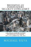 bokomslag Becoming an Independent Security Consultant: A Practical Guide to Starting and Running a Successful Security Consulting Practice