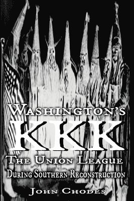 Washington's KKK: The Union League During Southern Reconstruction 1