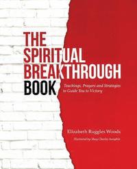 bokomslag The Spiritual Breakthrough Book: Teachings, Prayers and Strategies to Guide You to Victory