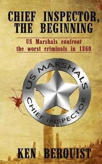 bokomslag Chief Inspector, the Beginning: US Marshals confront the worst criminals in 1860.