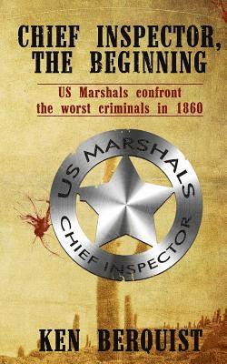 Chief Inspector, the Beginning: US Marshals confront the worst criminals in 1860. 1