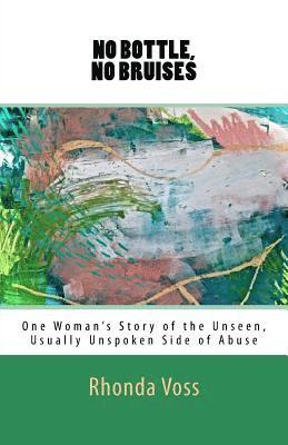 No Bottle, No Bruises: One Woman's Story of the Unseen, Unspoken Side of Abuse 1