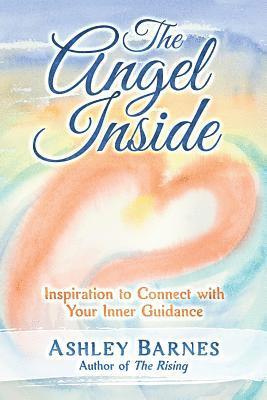 Ashley a. Barnes MS, Ashley a Barnes - The Angel Inside: Inspiration to Connect With Your Inner Guidance, Häftad