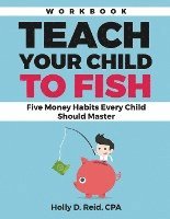 Teach Your Child to Fish Workbook: Five Money Habits Every Child Should Master 1