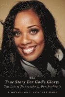 bokomslag The True Story For God's Glory: The Life of Siohvaughn L. Funches-Wade