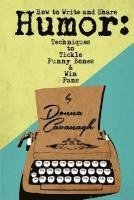 Donna Cavanagh - How to Write and Share Humor: Techniques to Tickle Funny Bones and Win Fans, Häftad