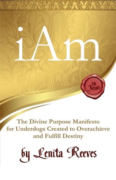 bokomslag I Am: The Divine Purpose Manifesto Inspired by the I Am Statements of Jesus: For every underdog created to overachieve and fulfill destiny