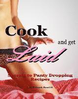 bokomslag Cook and Get Laid: Secrets to Panty Dropping Recipes