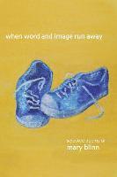 bokomslag When Word and Image Run Away: The Selected Poems of Mary Blinn