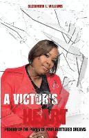 A Victor's Heart: Picking Up the Pieces of Your Shattered Dreams 1