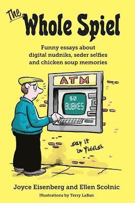 The Whole Spiel: Funny essays about digital nudniks, seder selfies and chicken soup memories 1