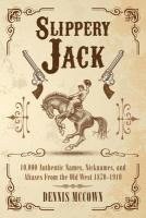 Dennis McCown - Slippery Jack: 10,000 Authentic Names, Nicknames, and Aliases From the Old West 1870-1910, Häftad