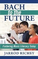 bokomslag Bach to the Future: Fostering Music Literacy Today