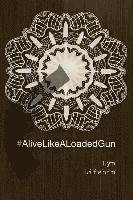 #AliveLikeALoadedGun 1