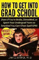 Janice Harper - How To Get Into Grad School: Even if You're Broke, Dimwitted, or Spent Your Undergrad Years so Smashed You Can't Even Spell GPA, Häftad