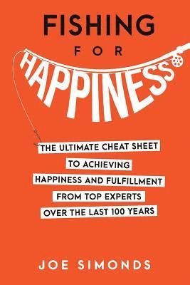 Joe Simonds - Fishing For Happiness: The Ultimate Cheat Sheet To Achieving Happiness And Fulfillment From Top Experts Over The Last 100 Years, Häftad