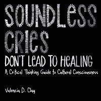 bokomslag Soundless Cries Don't Lead to Healing: A Critical Thinking Guide to Cultural Consciousness