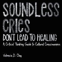 Soundless Cries Don't Lead to Healing: A Critical Thinking Guide to Cultural Consciousness 1