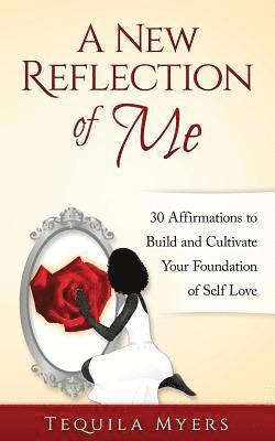 Tequila Myers - A New Reflection of Me: 30 Affirmations To Build And Cultivate Your Foundation Of Self Love, Häftad