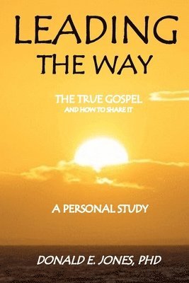 Donald Edward Jones - Leading The Way The True Gospel and How to Share It A Personal Study, Häftad