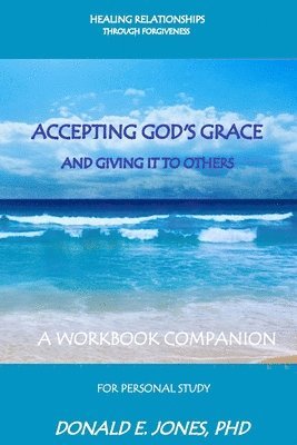 Donald E. Jones - Healing Relationships Through Forgiveness Accepting God's Grace and Giving It to Others a Workbook Companion for Personal Study, Häftad