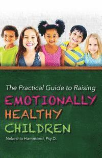 bokomslag The Practical Guide to Raising Emotionally Healthy Children
