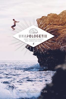 Unapologetix: Right-brained Reasons for Christian Faith 1