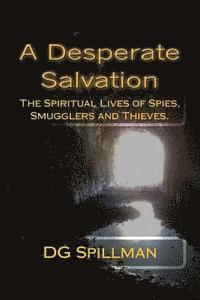 bokomslag A Desperate Salvation: The Spiritual Lives of Spies, Smugglers and Thieves