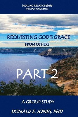 Donald E. Jones - Healing Relationships Through Forgiveness Requesting God's Grace From Others A Group Study Part 2, Häftad