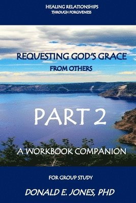 Donald E. Jones - Healing Relationships Through Forgiveness Requesting God's Grace From Others A Workbook Companion For Group Study Part 2, Häftad
