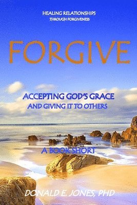 Donald E. Jones - Forgive Healing Relationships Through Forgiveness Accepting God's Grace And Giving It To Others A Book Short, Häftad