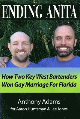 Anthony Adams - Ending Anita: How Two Key West Bartenders Won Gay Marriage For Florida, Häftad