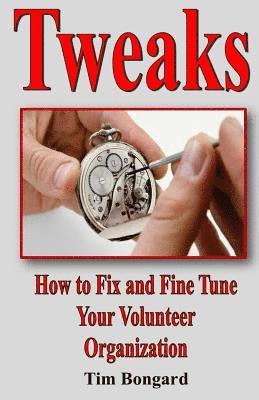 Tweaks: How to Fix and Fine Tune Your Volunteer Organization 1