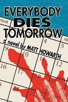 Matt Howarth - Everybody Dies Tomorrow, Häftad