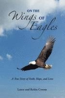 bokomslag On The Wings Of Eagles: A True Story of Faith, Hope and Love