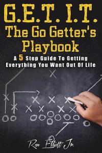 bokomslag Get It- The Go Getter's Playbook: A 5 Step Guide to Getting Everything You Want Out of Life