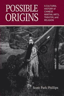 bokomslag Possible Origins: A Cultural History of Chinese Martial Arts, Theater and Religion