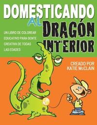 bokomslag Domesticando al Dragon Interior: Un libro de colorear educativo para gente creativa de todas las edades