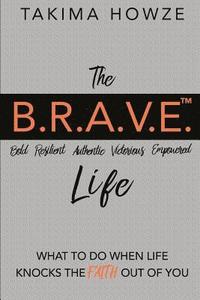 bokomslag The B.R.A.V.E. Life: What to do when Life Knocks the Faith out of You