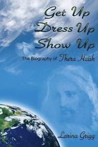 bokomslag Get Up Dress Up Show Up: The Biography of Thera Nicholas Huish