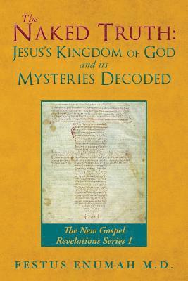 bokomslag The Naked Truth: Jesus's Kingdom of God and its Mysteries Decoded: The New Gospel Revelations Series 1