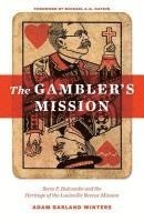 bokomslag The Gambler's Mission: Steve P. Holcombe and the Heritage of the Louisville Rescue Mission
