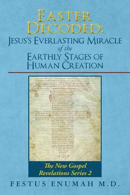 bokomslag Easter Decoded: Jesus's Everlasting Miracle of the Earthly Stages of Human Creation: The New Gospel Revelations Series 2