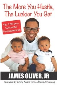 bokomslag The More You Hustle, The Luckier You Get: You CAN Be a Successful Parentpreneur
